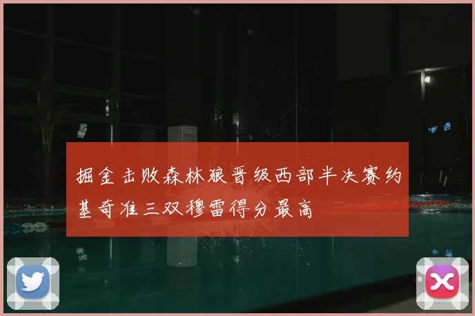 掘金击败森林狼晋级西部半决赛约基奇准三双穆雷得分最高