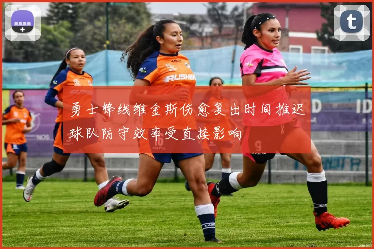 勇士锋线维金斯伤愈复出时间推迟球队防守效率受直接影响