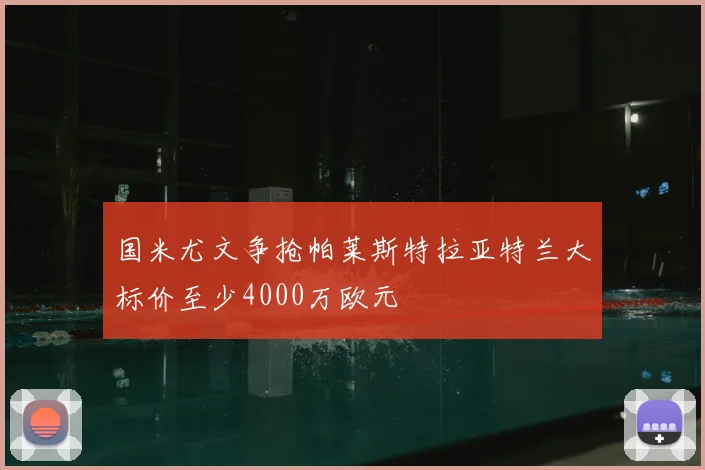 国米尤文争抢帕莱斯特拉亚特兰大标价至少4000万欧元