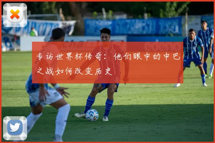 专访世界杯传奇:他们眼中的中巴之战如何改变历史