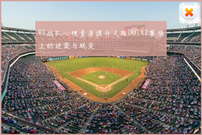 WE战队心理素质提升之路DOTA2赛场上的逆袭与蜕变