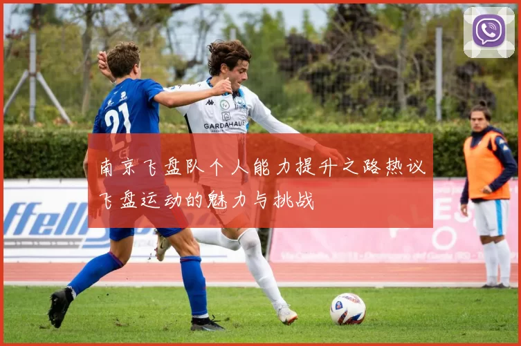 南京飞盘队个人能力提升之路热议飞盘运动的魅力与挑战