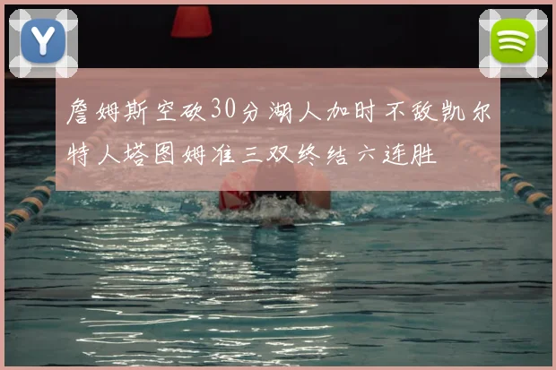 詹姆斯空砍30分湖人加时不敌凯尔特人塔图姆准三双终结六连胜