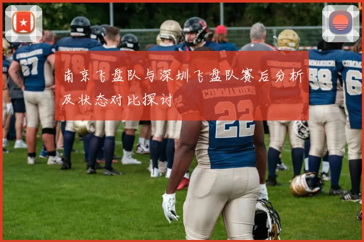 南京飞盘队与深圳飞盘队赛后分析及状态对比探讨