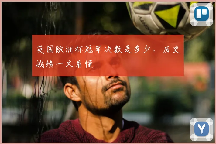 英国欧洲杯冠军次数是多少,历史战绩一文看懂