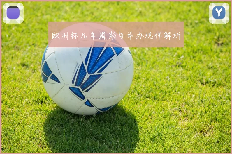 欧洲杯几年周期与举办规律解析