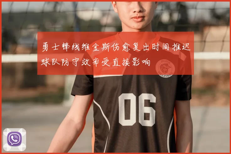 勇士锋线维金斯伤愈复出时间推迟球队防守效率受直接影响