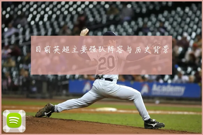 目前英超主要强队阵容与历史背景