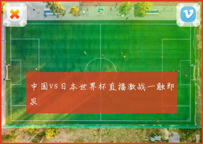 中国vs日本世界杯直播激战一触即发