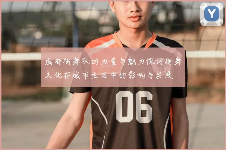 成都街舞队的力量与魅力探讨街舞文化在城市生活中的影响与发展