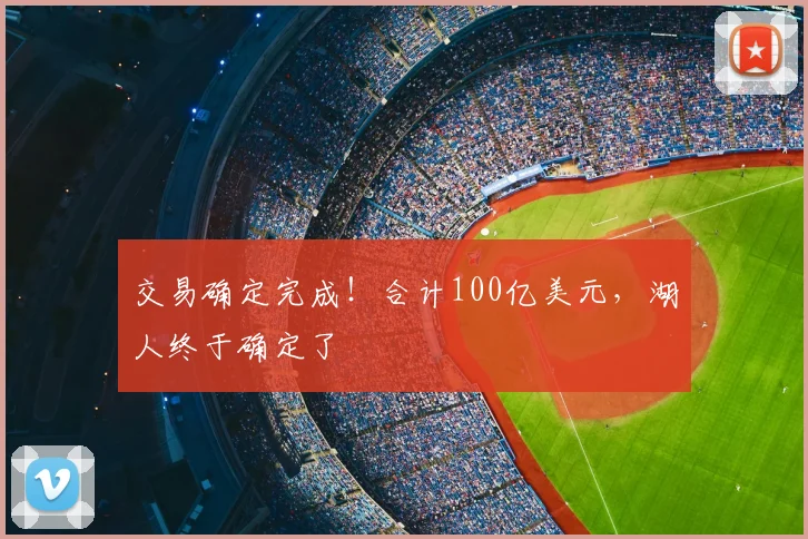 交易确定完成!合计100亿美元,湖人终于确定了