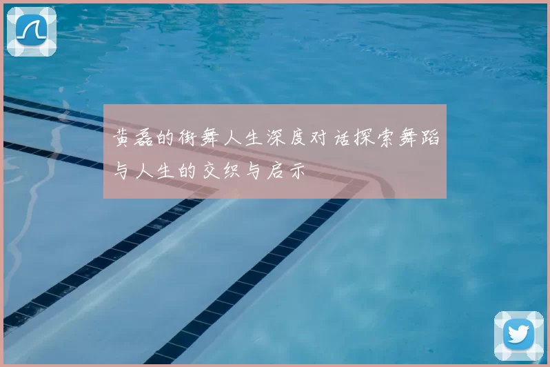 黄磊的街舞人生深度对话探索舞蹈与人生的交织与启示