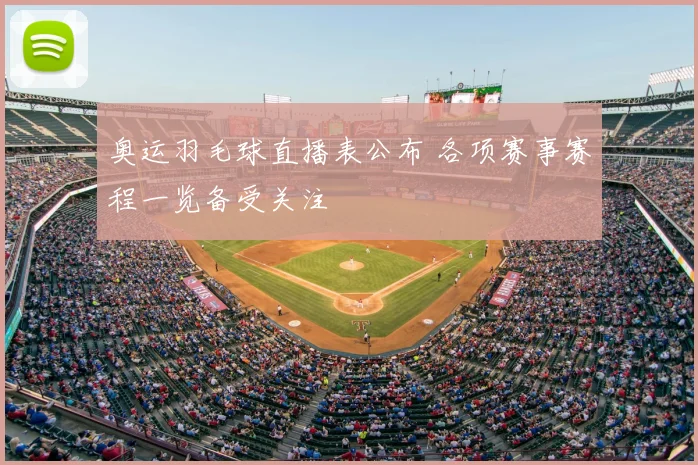 奥运羽毛球直播表公布 各项赛事赛程一览备受关注