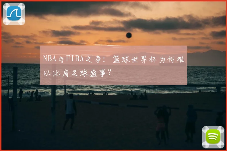 NBA与FIBA之争：篮球世界杯为何难以比肩足球盛事？