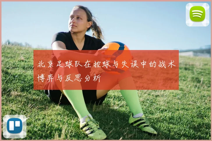 北京足球队在控球与失误中的战术博弈与反思分析