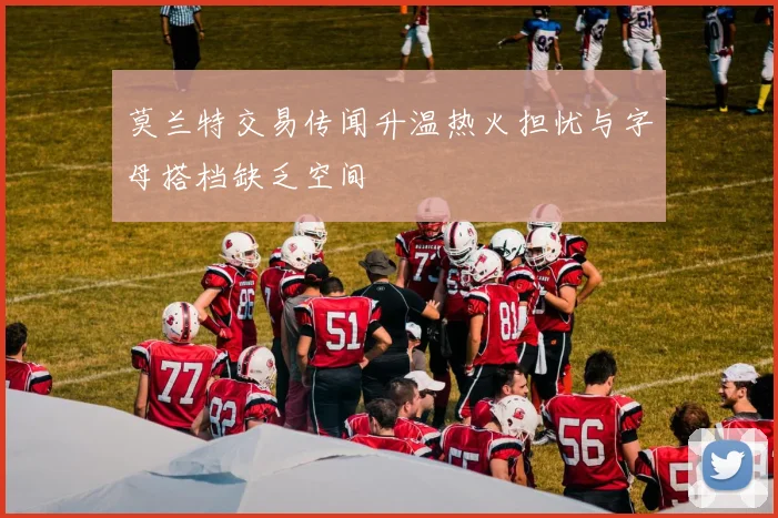 莫兰特交易传闻升温热火担忧与字母搭档缺乏空间