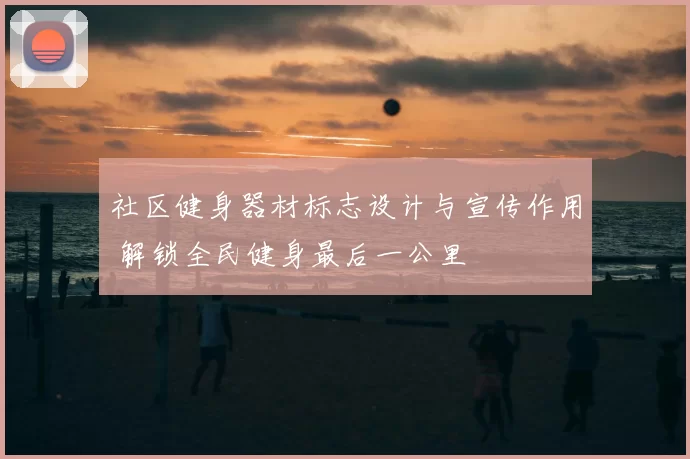 社区健身器材标志设计与宣传作用 解锁全民健身最后一公里