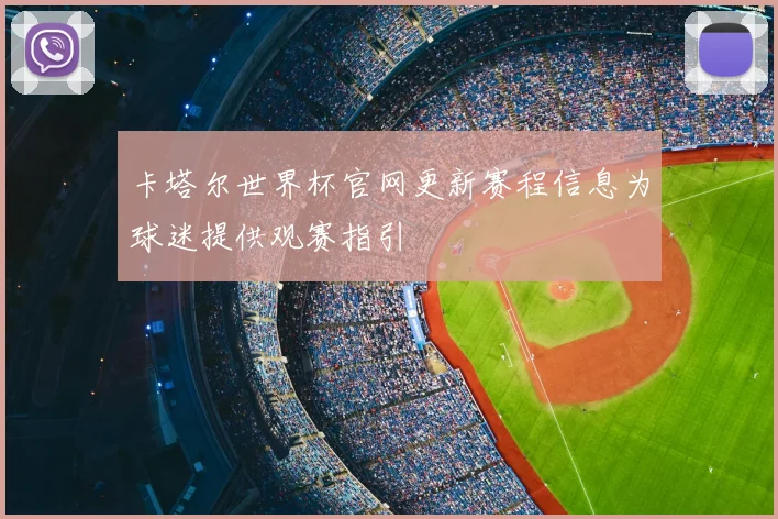 卡塔尔世界杯官网更新赛程信息为球迷提供观赛指引